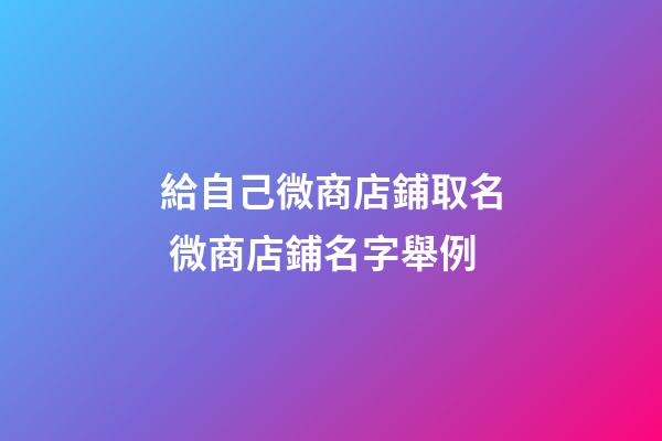 給自己微商店鋪取名 微商店鋪名字舉例-第1張-店鋪起名-玄機(jī)派